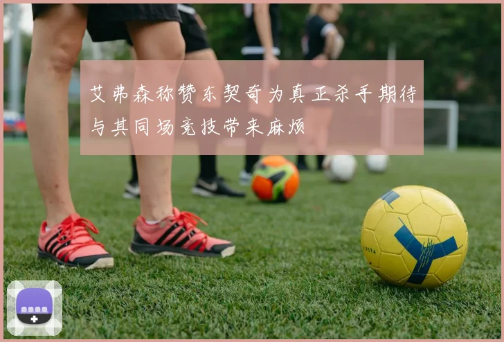 艾弗森称赞东契奇为真正杀手期待与其同场竞技带来麻烦