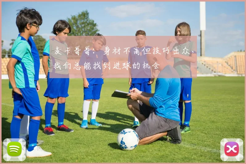 麦卡哥哥：身材不高但技巧出众，我们总能找到进球的机会