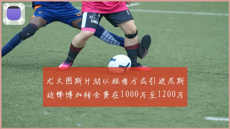 尤文图斯计划以租借方式引进尼斯边锋博加转会费在1000万至1200万欧元之间